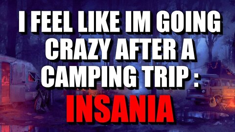 "I Feel Like I'm Going Crazy After A Camping Trip: INSANIA" Creepypasta | Nosleep Horror Story