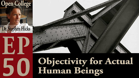 Open College with Dr. Stephen Hicks | EP #50 | Objectivity for Actual Human Beings