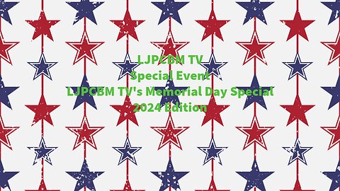 LJPCBM TV Special Event - LJPCBM TV's Memorial Day Special - 2024 Edition