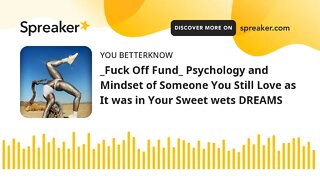 _Fuck Off Fund_ Psychology and Mindset of Someone You Still Love as It was in Your Sweet wets DREAMS