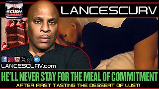 HE"LL NEVER STAY FOR THE MEAL OF COMMITMENT AFTER FIRST TASTING THE DESSERT OF LUST!