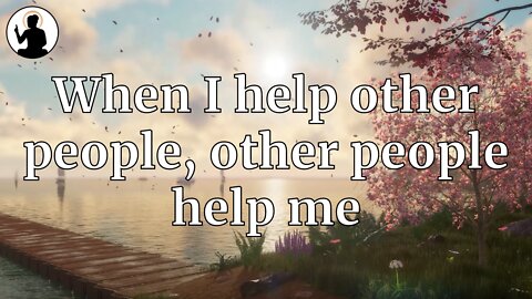 When I help other people, other people help me.