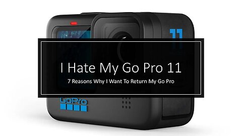 7 Reasons Why I Want To Return My Go Pro 11. An Honest Review From a Non-Tech-Savvy YouTuber.