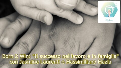 Born 2 Win: "Il successo nel lavoro e in famiglia" con J. Laurenti e M. Mazia