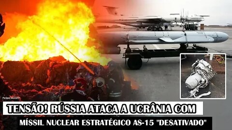 Tensão! Rússia Ataca A Ucrânia Com Míssil Nuclear Estratégico AS-15 "Desativado"