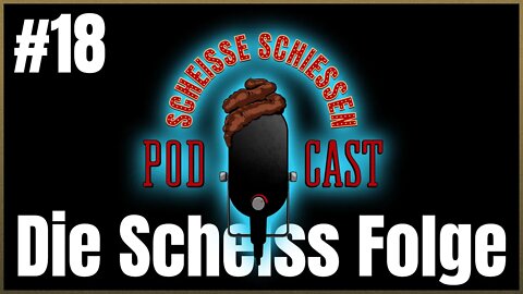 Scheisse Schiessen Podcast #18 - Die Scheiss Folge