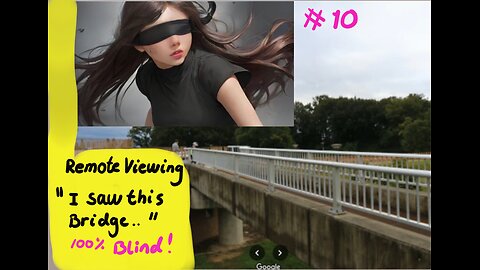 Remote Viewing 100% Blind " Yes, I saw that Bridge"