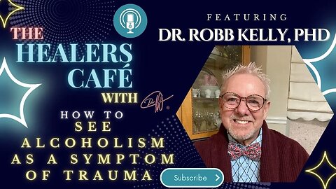 How to See Alcoholism as a Symptom of Trauma with Dr Robb Kelly, PhD on The Healers Café with Manon