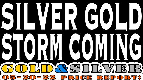 Silver Gold Storm Coming 05/20/22Gold & Silver Price Report