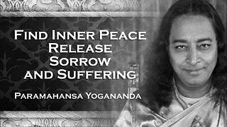 PARAMAHANSA YOGANANDA, Removing Sorrow and Suffering Illuminate the Path to Inner Peace