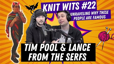 KNIT WITS #22: Tim Pool and Lance from The Serfs TimcastIRL