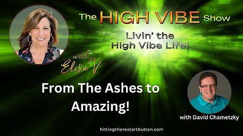 From The Ashes to Amazing! | The High Vibe Show with Elisa V: Livin' the High Vibe Life!