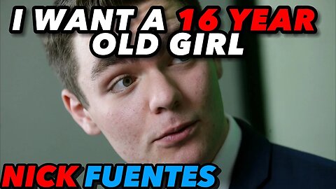 Nick Fuentes: I Want A 16 Year Old Girl