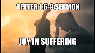 1 Peter 1:6-9 Sermon: Joy in Suffering Because of Christ