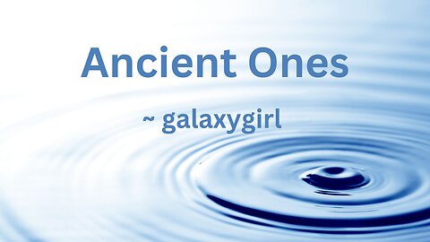 Ancient Ones ~ galaxygirl 7/19/2023