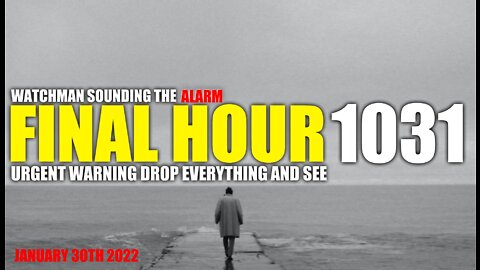 FINAL HOUR 1031 - URGENT WARNING DROP EVERYTHING AND SEE - WATCHMAN SOUNDING THE ALARM