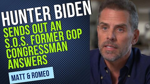 Hunter Biden Sends Out an S.O.S. Former GOP Congressman Answers and Now Works for Hunter