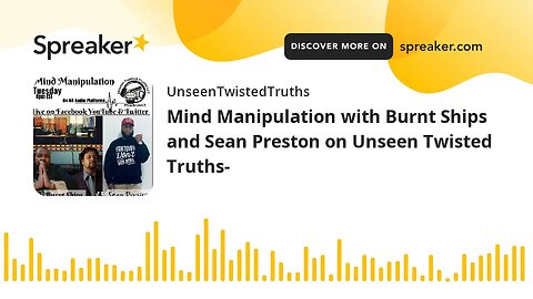 Mind Manipulation with Burnt Ships and Sean Preston on Unseen Twisted Truths-