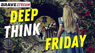 BraveTV STREAM - June 2, 2023 - DEEP THINK DAY, DOWN THE RABBIT HOLE