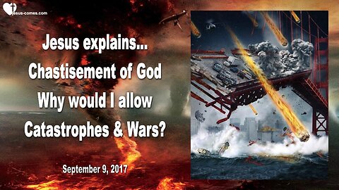 September 9, 2017 🇺🇸 JESUS EXPLAINS God's Chastisement... Why do I allow Catastrophes and Wars?