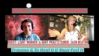 Just Be~Spirit BOOM: QHHT Practitioner, Iain Beaton: Dimensional Lives, Dolores Cannon, Trauma