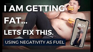 Negativity as fuel: I am getting fat...Lets fix this