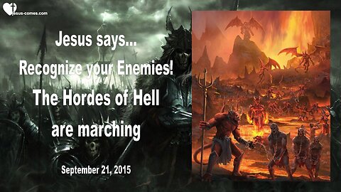 Sep 21, 2015 ❤️ Jesus says... Recognize your Enemies !... The Hordes of Hell are marching