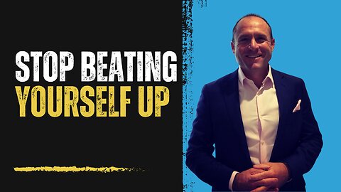 Stop Beating Yourself Up