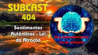 SubCast 404 - Sentimentos Autênticos - Lei da Atração #leidaatração