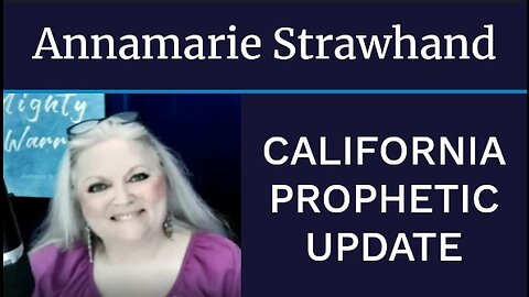 Annamarie Strawhand: California Prophetic Update