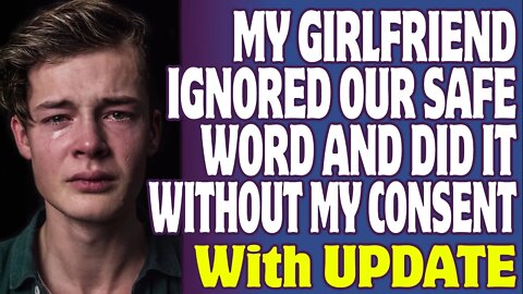 r/Relationships | My Girlfriend Ignored Our Safe Word And Did It Without My Consent