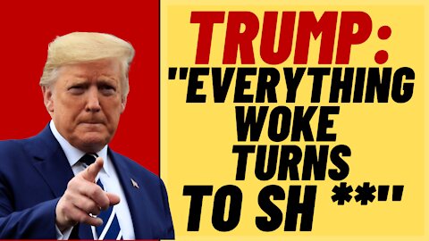 TRUMP SAYS "Everything Woke Turns To SH**"