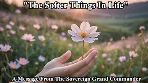 "The Softer Things in Life"- A Message From the Sovereign Grand Commander