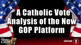 11 Jul 24, The Terry & Jesse Show: A Catholic Vote Analysis of the New GOP Platform