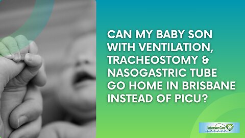 Can My Baby Son with Ventilation, Tracheostomy&Nasogastric Tube Go Home in Brisbane Instead of PICU?