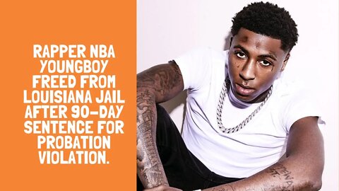 Rapper NBA YoungBoy freed from Louisiana jail after 90-day sentence for Probation violation.