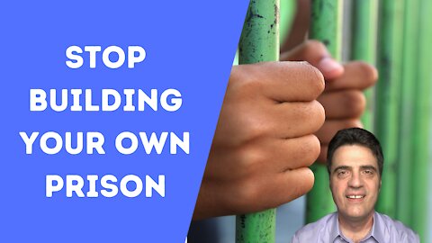 Stop Building Your Own (mental) Prison