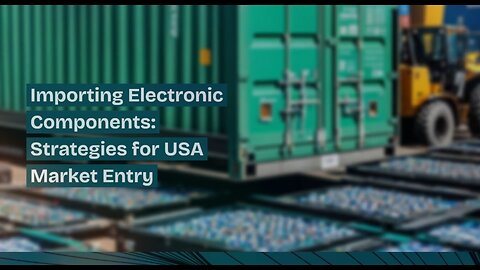 "Procurement Solutions for Electronic Component Imports into the USA"