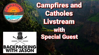 Campfires and Catholes Livestream with Special Guest Backpacking with Jason