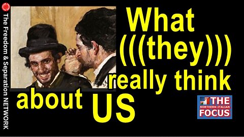 What (((they))) really think about us