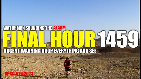 FINAL HOUR 1459 - URGENT WARNING DROP EVERYTHING AND SEE - WATCHMAN SOUNDING THE ALARM