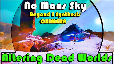 No Mans Sky I Beyond I Synthesis I CHIMERA I Altering Dead Worlds