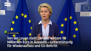 EU-Kommission stellt Ukraine weitere 50 Milliarden Euro in Aussicht – Wiederaufbau und EU-Beitritt