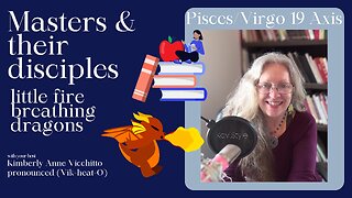 👩‍🏫🐉Pisces 19. Virgo 19. Masters. Disciples. Little Dragons. Pass it On. Astrology. Symbol. Podcast