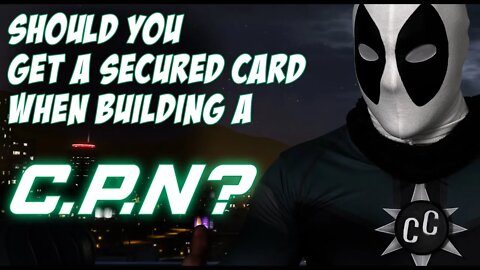 LET ME SET THE RECORD STREIGHT ABOUT GETTING A SECURED CARD WHEN BUILDING A CPN!