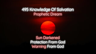 495 Knowledge Of Salvation - Prophetic Dream - Sun Darkened, Protection From God, Warning From God