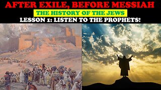 AFTER EXILE, BEFORE MESSIAH (THE HISTORY OF THE JEWS) - LESSON 1: LISTEN TO THE PROPHETS
