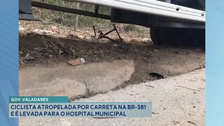 Gov. Valadares: Ciclista atropelada por Carreta na BR-381 e é levada para o Hospital Municipal.