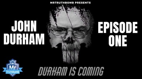 "JOHN DURHAM - EPISODE ONE - DURHAM IS COMING - Ft. Kash Patel / X22 Report "- A MrTruthBomb Film