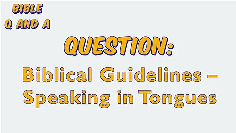 Biblical Guidelines – Speaking in Tongues